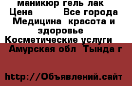 маникюр гель лак › Цена ­ 900 - Все города Медицина, красота и здоровье » Косметические услуги   . Амурская обл.,Тында г.